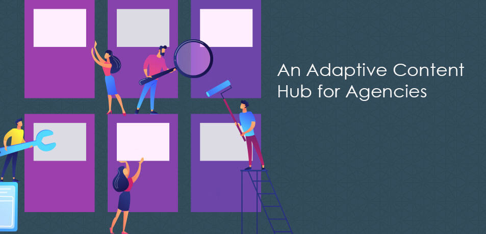 An Adaptive Content Hub for Agencies