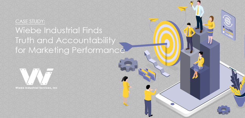 Wiebe Industrial Finds Truth and Accountability for Marketing Performance